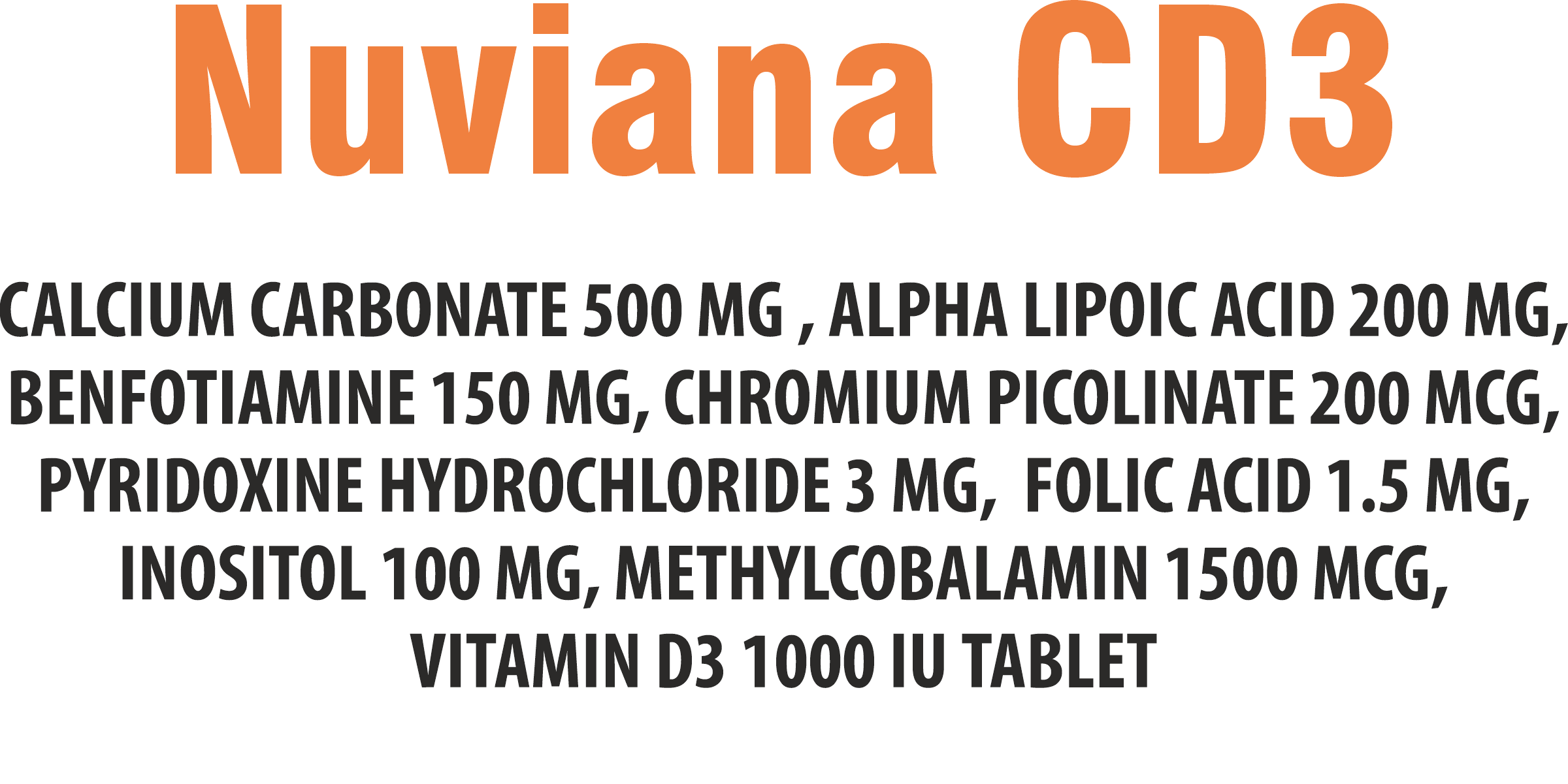 CALCIUM CARBONATE 500 MG+ ALPHA LIPOIC ACID 200 MG + BENFOTIAMINE 150MG + INOSITOL 100 MG + CHROMIUM PICOLINATE 200 MCG + PYRIDOXINE HYDROCHLORIDE 3 MG+ FOLIC ACID 1.5 MG + METHYLCOBALAMIN 1500 MCG+ VITAMIN D3 1000 IU